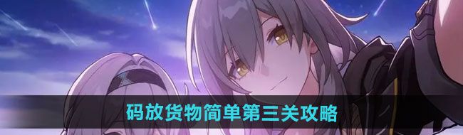 《崩坏星穹铁道》码放货物简单第三关通关攻略