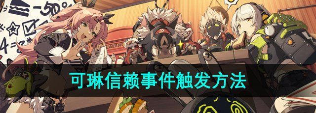 《绝区零》可琳信赖事件触发方法